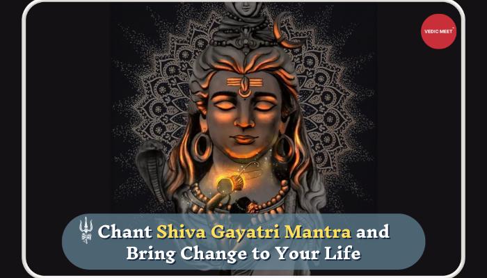 Chant Shiva Gayatri Mantra and Bring Change to Your Life