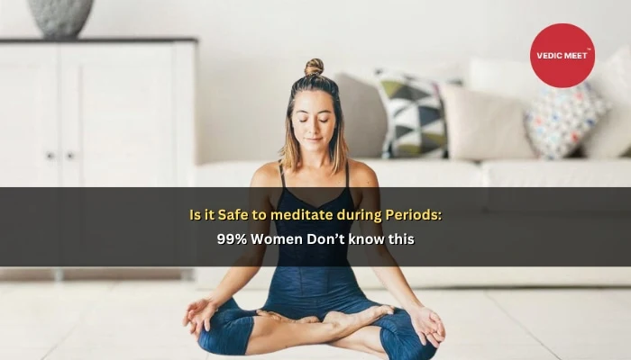 Is it Safe to meditate during Periods: 99% Women Don’t know this