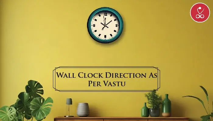 Wall Clock Direction as Per Vastu & 12 Vastu Tips